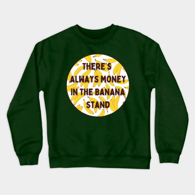 There's Always Money In The Banana Stand Crewneck Sweatshirt by Dream Station